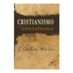 Livro Cristianismo e Liberalismo - John Gresham Machen