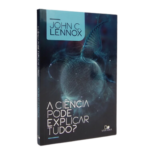 A ciência pode explicar tudo? - John C. Lennox