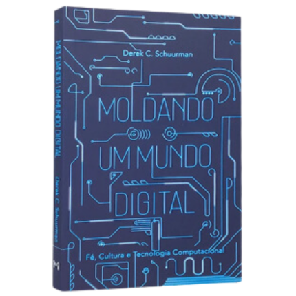 Livro Moldando Um Mundo Digital – Schuurman, Derek C.