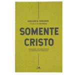 Livro: Somente Cristo Sinclair B. Ferguson