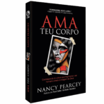 Livro Ama Teu Corpo - Nancy Pearcey