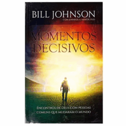 Livro Momentos Decisivos - Bill Johnson