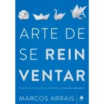 Livro A Arte de Se Reinventar/ Marcos Arrais