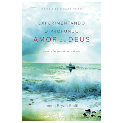 Livro Experimentando O Profundo Amor De Deus Aceitacao, Perdao E Cuidado/ James Bryan Smith